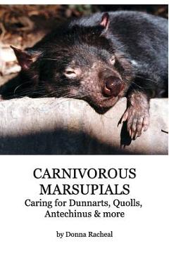Coperta cărții 'Carnivorous Marsupials - Caring for: a guide to keeping Dunnarts, Quolls, Antechinus & more - Donna Racheal'