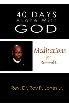 Coperta cărții '40 Days Alone with God Meditations for Renewal II - Rev Dr Roy P. Jones'