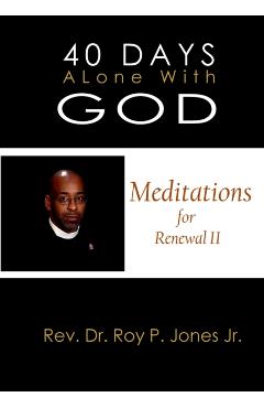 40 Days Alone with God Meditations for Renewal II - Rev Dr Roy P. Jones