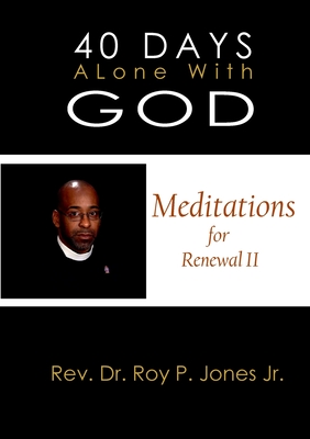 Coperta cărții '40 Days Alone with God Meditations for Renewal II - Rev Dr Roy P. Jones'