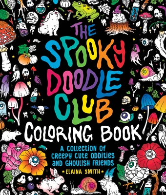 The Spooky Doodle Club Coloring Book: A Collection of Creepy-Cute Oddities and Ghoulish Friends - Elaina Smith