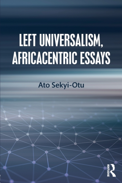 Left Universalism, Africacentric Essays - Ato Sekyi-otu