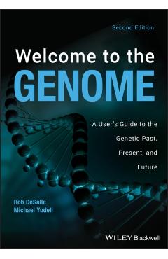 Poza produsului Welcome to the Genome: A User's Guide to the Genetic Past, Present, and Future - Robert Desalle