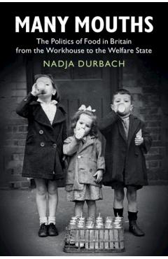 Coperta cărții 'Many Mouths: The Politics of Food in Britain from the Workhouse to the Welfare State - Nadja Durbach'