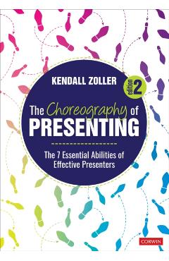 The Choreography of Presenting: The 7 Essential Abilities of Effective Presenters - Kendall V. Zoller