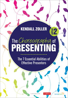 The Choreography of Presenting: The 7 Essential Abilities of Effective Presenters - Kendall V. Zoller