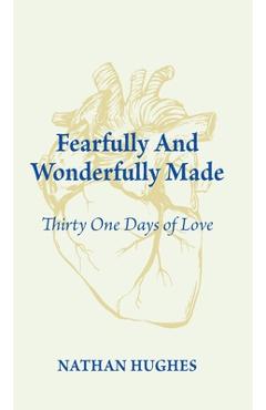 Coperta cărții 'Fearfully and Wonderfully Made: Thirty One Days of Love - Nathan Hughes'