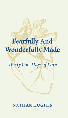 Coperta cărții 'Fearfully and Wonderfully Made: Thirty One Days of Love - Nathan Hughes'
