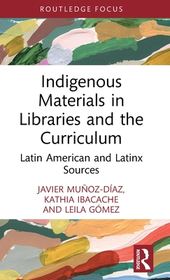 Indigenous Materials in Libraries and the Curriculum: Latin American and Latinx Sources - Javier Muoz-daz