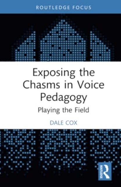 Exposing the Chasms in Voice Pedagogy: Playing the Field - Dale Cox