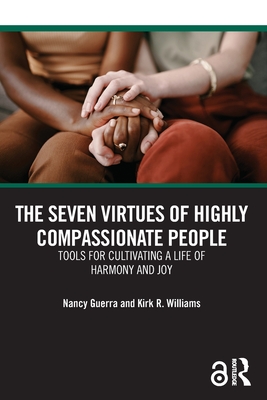 The Seven Virtues of Highly Compassionate People: Tools for Cultivating a Life of Harmony and Joy - Nancy Guerra