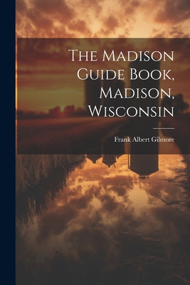 The Madison Guide Book, Madison, Wisconsin - Frank Albert Gilmore