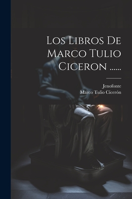 Los Libros De Marco Tulio Ciceron ...... - Marco Tulio Cicerón