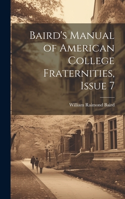 Baird's Manual of American College Fraternities, Issue 7 - William Raimond Baird