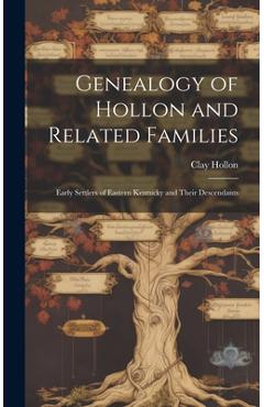 Coperta cărții 'Genealogy of Hollon and Related Families: Early Settlers of Eastern Kentucky and Their Descendants - Clay 1879- Hollon'