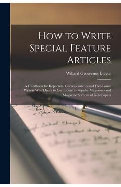 Coperta cărții 'How to Write Special Feature Articles; a Handbook for Reporters, Correspondents and Free-lance Writers who Desire to'