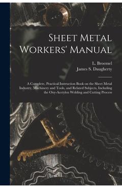 Coperta cărții 'Sheet Metal Workers' Manual; a Complete, Practical Instruction Book on the Sheet Metal Industry, Machinery and Tools,'