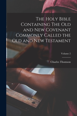 The Holy Bible Containing The Old and New Covenant Commonly Called the Old and New Testament; Volume 2 - Charles Thomson