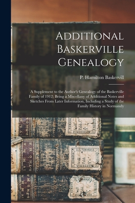 Additional Baskerville Genealogy: a Supplement to the Author's Genealogy of the Baskerville Family of 1912; Being a Miscellany of Additional Notes and - P. Hamilton (patrick Hami Baskervill
