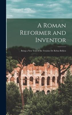 A Roman Reformer and Inventor: Being a New Text of the Treatise De Rebus Bellicis - Anonymous