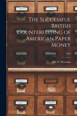The Successful British Counterfeiting of American Paper Money; 1959 - Eric P Newman