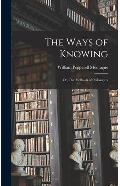Coperta cărții 'The Ways of Knowing: or, The Methods of Philosophy - William Pepperell 1873- Montague'
