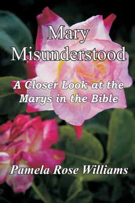 Coperta cărții 'Mary Misunderstood: A Closer Look at the Marys in the Bible - Pamela Rose Williams'