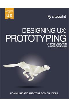 Coperta cărții 'Designing Ux: Prototyping: Because Modern Design Is Never Static - Ben Coleman'