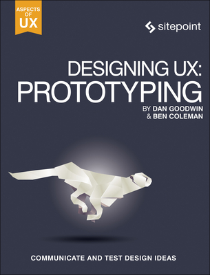 Designing Ux: Prototyping: Because Modern Design Is Never Static - Ben Coleman
