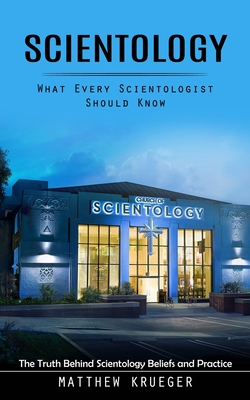 Scientology: What Every Scientologist Should Know (The Truth Behind Scientology Beliefs and Practice) - Matthew Krueger