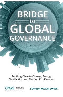 Bridge to Global Governance: Tackling Climate Change, Energy Distribution, and Nuclear Proliferation - Sovaida Ma'ani Ewing