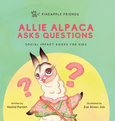 Allie Alpaca Asks Questions: Social Impact Books for Kids (Pineapple Friends), Book 1 - Neetal Parekh