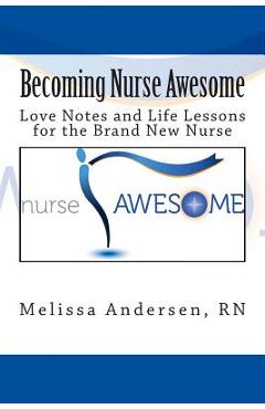 Coperta cărții 'Becoming Nurse Awesome: Love Notes + Life Lessons for a Brand New Nurse - Melissa M. Andersen'