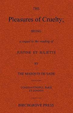 Coperta cărții 'The Pleasures of Cruelty; Being a sequel to the reading of Justine et Juliette by the Marquis de Sade - Anonymous'