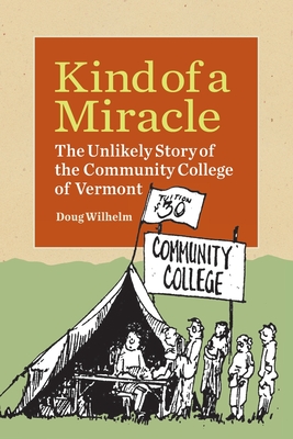 Kind of a Miracle: The Unlikely Story of the Community College of Vermont - Doug Wilhelm