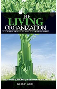 Coperta cărții 'The Living Organization: Transforming Business to Create Extraordinary Results - Norman Wolfe'
