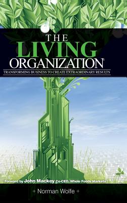 Coperta cărții 'The Living Organization: Transforming Business to Create Extraordinary Results - Norman Wolfe'