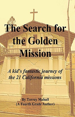 Coperta cărții 'The Search for the Golden Mission: A kid's fantastic journey of the 21 California missions - Torrey A. Mahall'