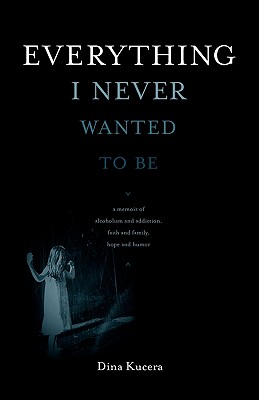 Everything I Never Wanted to Be - Dina Kucera
