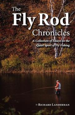 Coperta cărții 'The Fly Rod Chronicles - A Collection of Essays on the Quiet Sport of Fly Fishing - Richard Landerman'