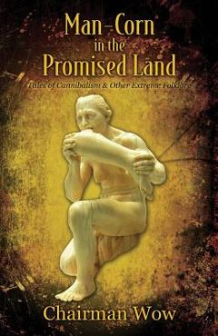 Coperta cărții 'Man-Corn in the Promised Land: Tales of Cannibalism & Other Extreme Folklore - Chairman Wow'