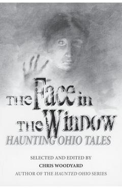 Coperta cărții 'The Face in the Window: Haunting Ohio Tales - Chris Woodyard'