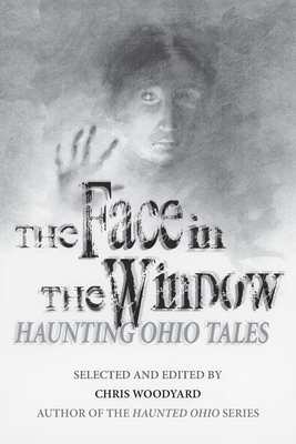 Coperta cărții 'The Face in the Window: Haunting Ohio Tales - Chris Woodyard'