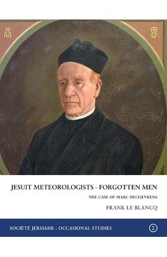Coperta cărții 'Jesuit Meteorologists - Forgotten Men: The Case of Marc Dechevrens First Director of the Maison St Louis Observatory,'