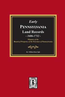 Early Pennsylvania Land Records, 1686-1732: Minutes of the Board of Property of the Province of Pennsylvania. - William Henry Egle