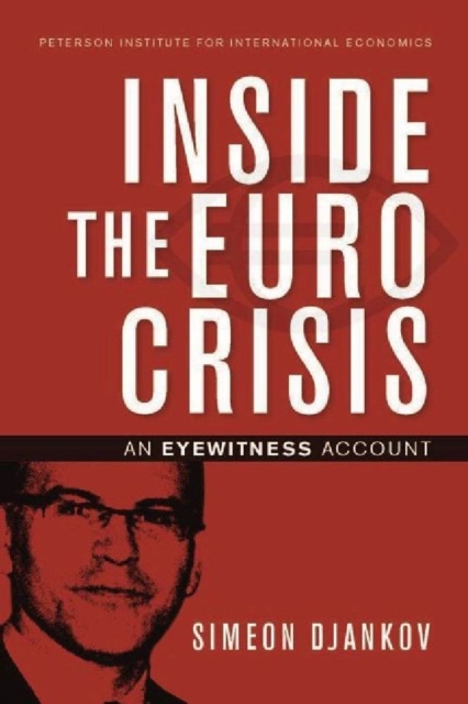 Inside the Euro Crisis: An Eyewitness Account - Simeon Djankov