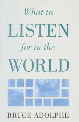 What to Listen for in the World - Bruce Adolphe