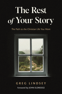 The Rest of Your Story: The Path to the Christian Life You Want - Greg A. Lindsey