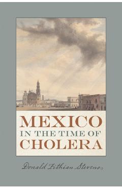 Coperta cărții 'Mexico in the Time of Cholera - Donald Fithian Stevens'
