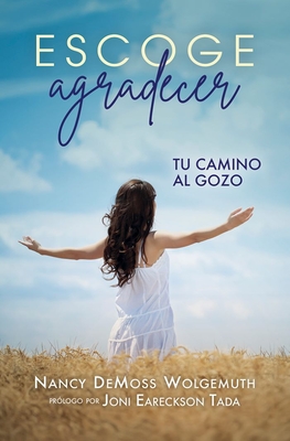 Escoge Agradecer: Tu Camino Al Gozo (Choosing Gratitude) - Nancy Demoss Wolgemuth